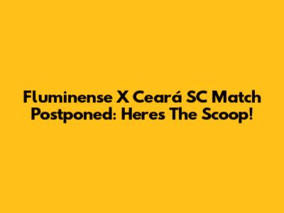 Fluminense X Ceará SC Match Postponed: Here's The Scoop!