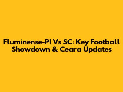 Fluminense-PI Vs SC: Key Football Showdown & Ceara Updates