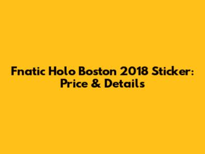 Fnatic Holo Boston 2018 Sticker: Price & Details