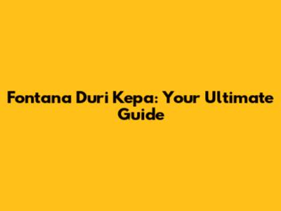 Fontana Duri Kepa: Your Ultimate Guide