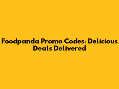 Foodpanda Promo Codes: Delicious Deals Delivered