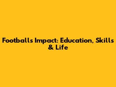 Football's Impact: Education, Skills & Life
