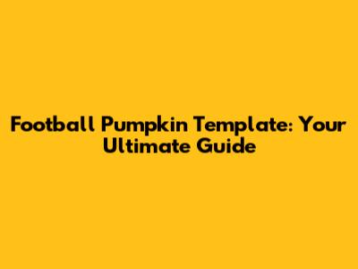 Football Pumpkin Template: Your Ultimate Guide