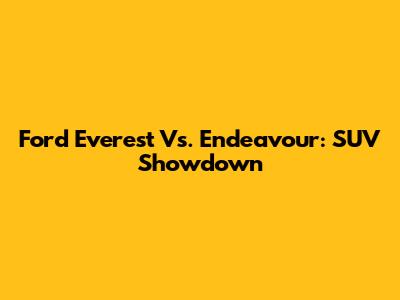 Ford Everest Vs. Endeavour: SUV Showdown