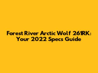 Forest River Arctic Wolf 261RK: Your 2022 Specs Guide