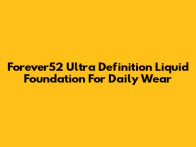 Forever52 Ultra Definition Liquid Foundation For Daily Wear