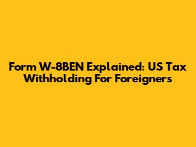 Form W-8BEN Explained: US Tax Withholding For Foreigners