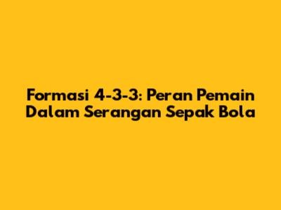 Formasi 4-3-3: Peran Pemain Dalam Serangan Sepak Bola