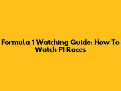 Formula 1 Watching Guide: How To Watch F1 Races