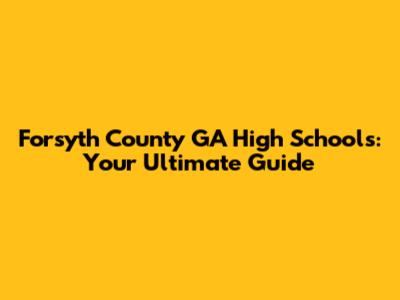 Forsyth County GA High Schools: Your Ultimate Guide