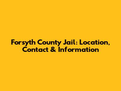 Forsyth County Jail: Location, Contact & Information