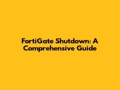 FortiGate Shutdown: A Comprehensive Guide