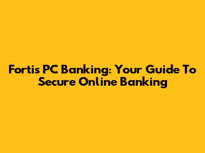 Fortis PC Banking: Your Guide To Secure Online Banking