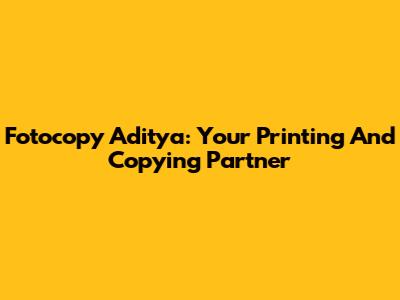 Fotocopy Aditya: Your Printing And Copying Partner