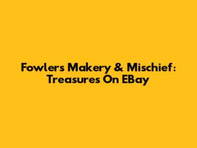 Fowler's Makery & Mischief: Treasures On EBay
