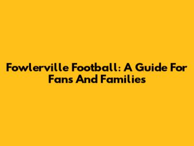 Fowlerville Football: A Guide For Fans And Families