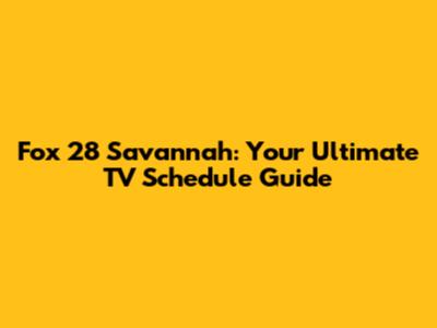 Fox 28 Savannah: Your Ultimate TV Schedule Guide