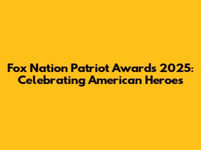 Fox Nation Patriot Awards 2025: Celebrating American Heroes