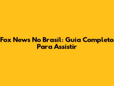 Fox News No Brasil: Guia Completo Para Assistir
