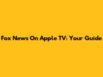 Fox News On Apple TV: Your Guide