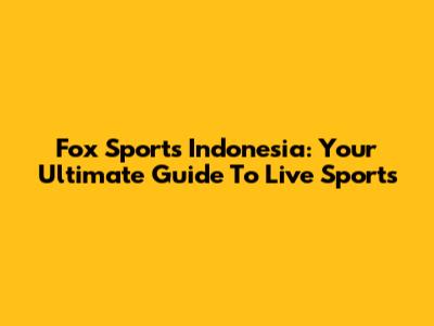 Fox Sports Indonesia: Your Ultimate Guide To Live Sports