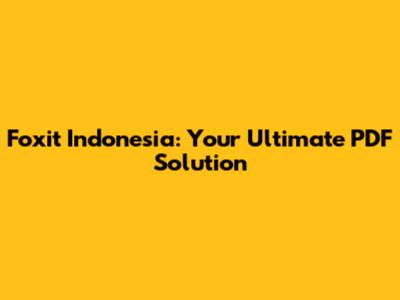 Foxit Indonesia: Your Ultimate PDF Solution