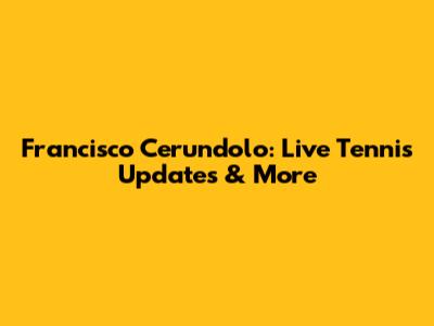 Francisco Cerundolo: Live Tennis Updates & More