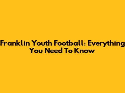 Franklin Youth Football: Everything You Need To Know
