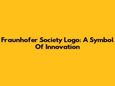 Fraunhofer Society Logo: A Symbol Of Innovation