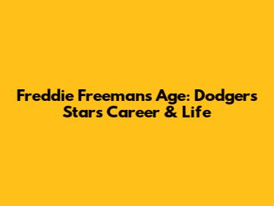 Freddie Freeman's Age: Dodgers Star's Career & Life
