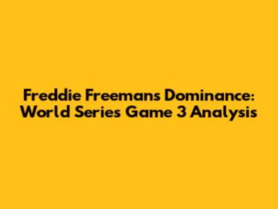 Freddie Freeman's Dominance: World Series Game 3 Analysis
