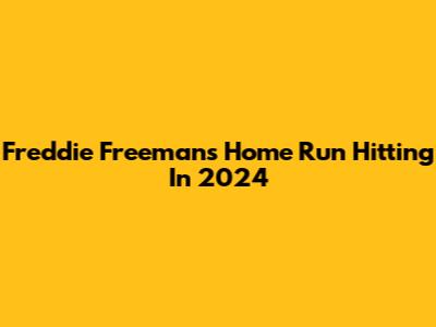 Freddie Freeman's Home Run Hitting In 2024