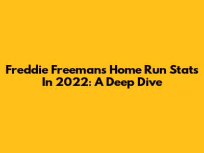 Freddie Freeman's Home Run Stats In 2022: A Deep Dive
