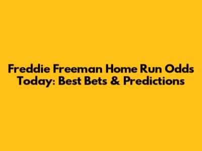 Freddie Freeman Home Run Odds Today: Best Bets & Predictions
