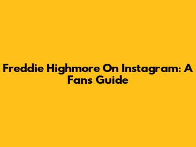 Freddie Highmore On Instagram: A Fan's Guide