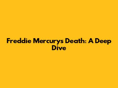 Freddie Mercury's Death: A Deep Dive