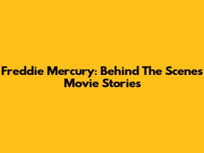Freddie Mercury: Behind The Scenes Movie Stories
