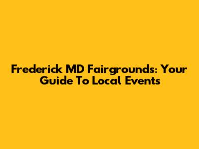 Frederick MD Fairgrounds: Your Guide To Local Events