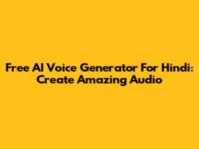 Free AI Voice Generator For Hindi: Create Amazing Audio