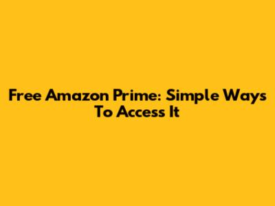 Free Amazon Prime: Simple Ways To Access It