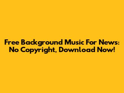 Free Background Music For News: No Copyright, Download Now!