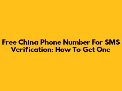 Free China Phone Number For SMS Verification: How To Get One