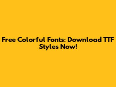 Free Colorful Fonts: Download TTF Styles Now!