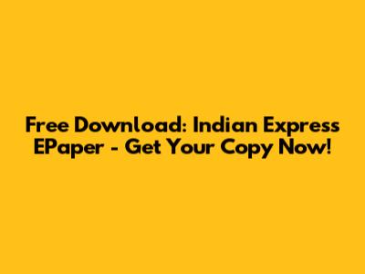 Free Download: Indian Express EPaper - Get Your Copy Now!