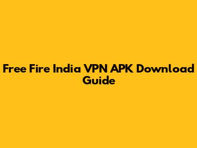 Free Fire India VPN APK Download Guide