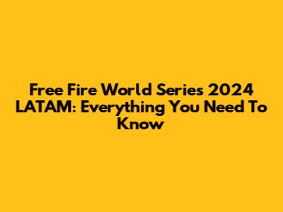 Free Fire World Series 2024 LATAM: Everything You Need To Know