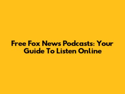 Free Fox News Podcasts: Your Guide To Listen Online