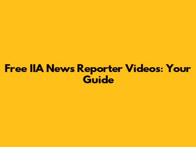 Free IIA News Reporter Videos: Your Guide