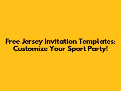 Free Jersey Invitation Templates: Customize Your Sport Party!