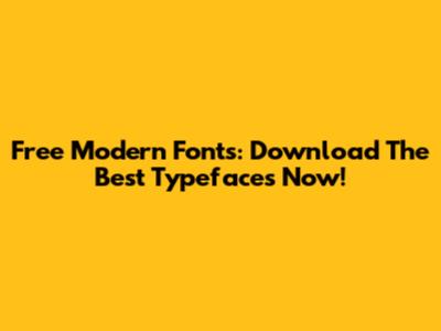 Free Modern Fonts: Download The Best Typefaces Now!